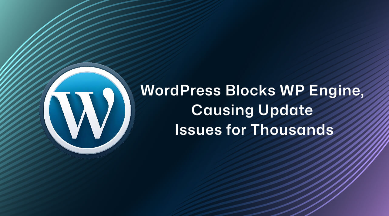 WordPress Blocks WP Engine, Causing Update Issues for Thousands